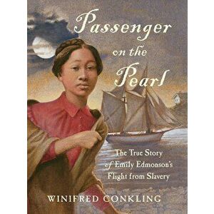 Passenger on the Pearl: The True Story of Emily Edmonson's Flight from Slavery, Paperback - Winifred Conkling imagine
