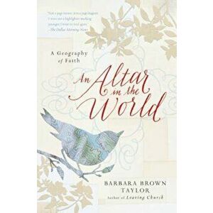 An Altar in the World: A Geography of Faith, Paperback - Barbara Brown Taylor imagine