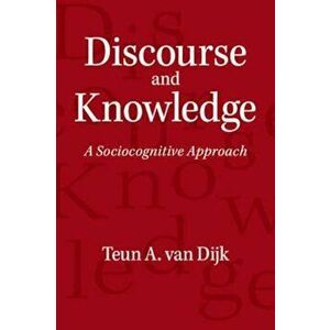 Discourse and Knowledge, Paperback - Teun A van Dijk imagine