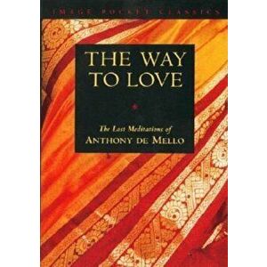Way to Love: The Last Meditations of Anthony de Mello, Paperback - Anthony De Mello imagine