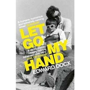 Let Go My Hand, Paperback - Edward Docx imagine