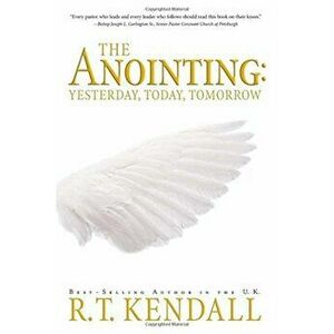 The Anointing: Yesterday, Today and Tomorrow, Paperback - R. T. Kendall imagine
