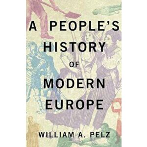 A People's History of Modern Europe, Paperback - William A. Pelz imagine