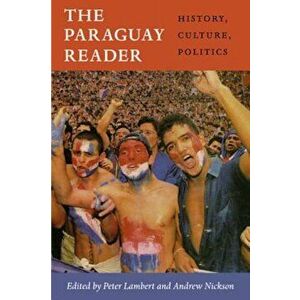The Paraguay Reader: History, Culture, Politics, Paperback - Peter Lambert imagine