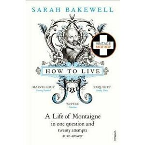 How to Live, Paperback - Sarah Bakewell imagine
