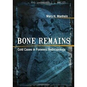 Bone Remains: Cold Cases in Forensic Anthropology, Hardcover - Mary H. Manhein imagine