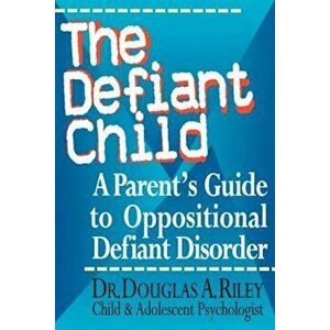 The Defiant Child: A Parent's Guide to Oppositional Defiant Disorder, Paperback - Douglas A. Riley imagine