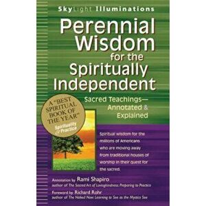 Perennial Wisdom for the Spiritually Independent: Sacred Teachings, Annotated & Explained, Paperback - Rami Shapiro imagine