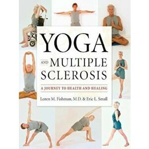 Yoga and Multiple Sclerosis: A Journey to Health and Healing, Paperback - Loren M. Fishman imagine