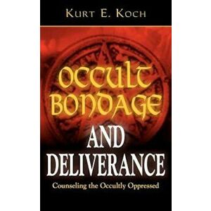 Occult Bondage and Deliverance: Counseling the Occultly Oppressed, Paperback - Kurt E. Koch imagine
