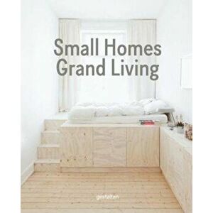 Small Homes, Grand Living: Interior Design for Compact Spaces, Hardcover - Gestalten imagine