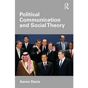 Political Communication and Social Theory, Paperback - Aeron Davis imagine
