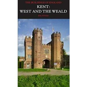 Kent: West and the Weald, Hardcover - John Newman imagine