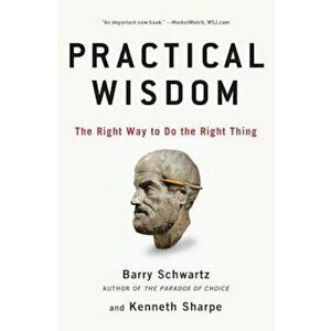 Practical Wisdom: The Right Way to Do the Right Thing, Paperback - Barry Schwartz imagine