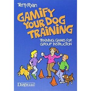 Gamify Your Dog Training: Training Games for Group Instruction, Paperback - Terry Ryan imagine