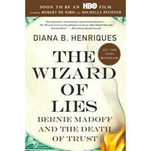 The Wizard of Lies: Bernie Madoff and the Death of Trust, Paperback - Diana B. Henriques imagine