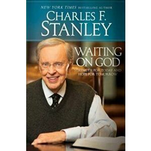 Waiting on God: Strength for Today and Hope for Tomorrow, Paperback - Charles F. Stanley imagine