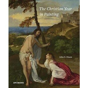 The Christian Year in Painting, Hardcover - John S. Dixon imagine