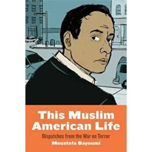 This Muslim American Life: Dispatches from the War on Terror, Paperback - Moustafa Bayoumi imagine