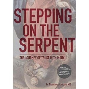 Stepping on the Serpent: The Journey of Trust with Mary, Paperback - Thaddaeus Lancton imagine