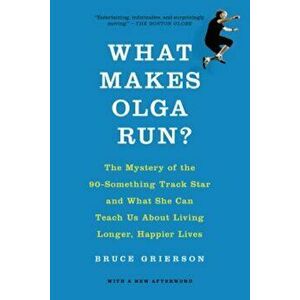 What Makes Olga Run': The Mystery of the 90-Something Track Star and What She Can Teach Us about Living Longer, Happier Lives, Paperback - Bruce Grier imagine