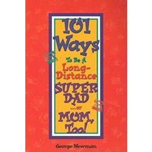 101 Ways to Be a Long-Distance Super-Dad ...or Mom, Too!, Paperback - George Newman imagine