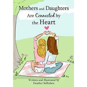 Mothers and Daughters Are Connected by the Heart, Hardcover - Heather Stillufsen imagine