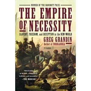 The Empire of Necessity: Slavery, Freedom, and Deception in the New World, Paperback - Greg Grandin imagine