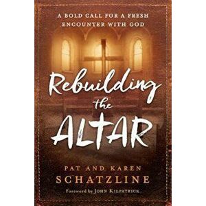 Rebuilding the Altar: A Bold Call for a Fresh Encounter with God, Paperback - Pat Schatzline imagine