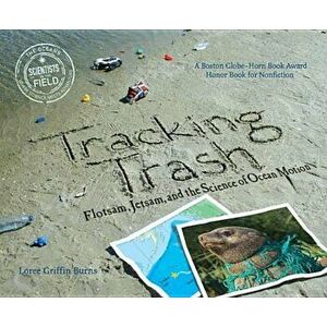 Tracking Trash: Flotsam, Jetsam, and the Science of Ocean Motion, Paperback - Loree Griffin Burns imagine