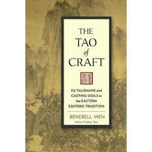 The Tao of Craft: Fu Talismans and Casting Sigils in the Eastern Esoteric Tradition, Paperback - Benebell Wen imagine