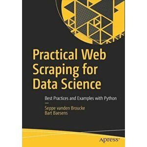 Practical Web Scraping for Data Science: Best Practices and Examples with Python, Paperback - Seppe Vanden Broucke imagine