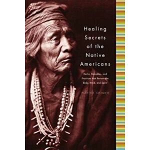Healing Secrets of the Native Americans: Herbs, Remedies, and Practices That Restore the Body, Refresh the Mind, and Rebuild the Spirit, Hardcover - P imagine