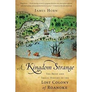 A Kingdom Strange: The Brief and Tragic History of the Lost Colony of Roanoke, Paperback - James Horn imagine
