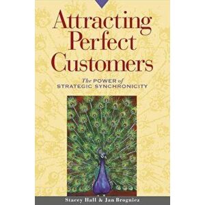 Attracting Perfect Customers: The Power of Strategic Synchronicity, Paperback - Stacey Hall imagine