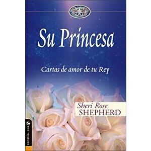 Su Princesa: Cartas de Amor de Tu Rey = His Princess, Hardcover - Sheri Rose Shepherd imagine