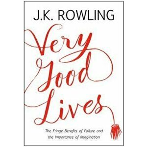 Very Good Lives: The Fringe Benefits of Failure and the Importance of Imagination, Hardcover - J. K. Rowling imagine