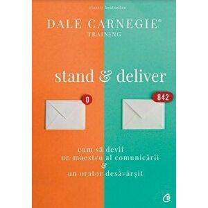 Stand & deliver. Cum sa devii un maestru al comunicarii, un orator desavarsit - Dale Carnegie imagine