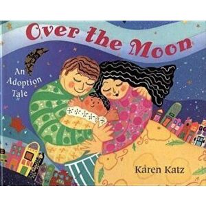 Over the Moon: An Adoption Tale, Paperback - Karen Katz imagine