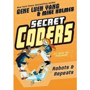 Secret Coders: Robots & Repeats, Paperback - Gene Luen Yang imagine