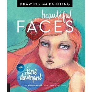 Drawing and Painting Beautiful Faces: A Mixed-Media Portrait Workshop, Paperback - Jane Davenport imagine