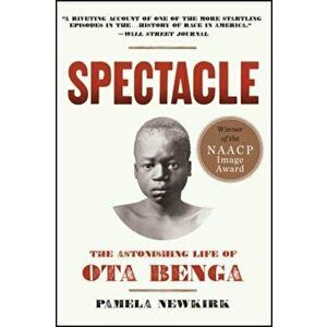 Spectacle: The Astonishing Life of Ota Benga, Paperback - Pamela Newkirk imagine