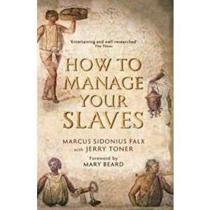 How to Manage Your Slaves by Marcus Sidonius Falx, Paperback - Jerry Toner imagine