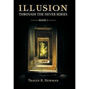 Illusion: Through the Never Series Book I, Hardcover - Tracey R. Newman imagine