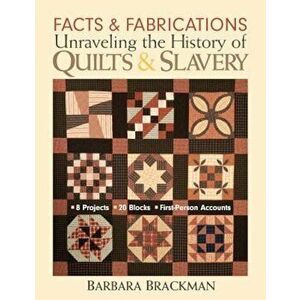 Facts & Fabrications: Unraveling the History of Quilts & Slavery, Paperback - Barbara Brackman imagine