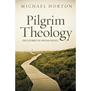 Pilgrim Theology: Core Doctrines for Christian Disciples, Hardcover - Michael Horton imagine