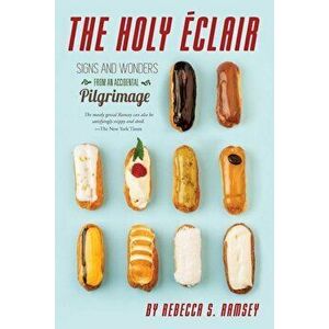 The Holy Eclair: Signs and Wonders from an Accidental Pilgrimage, Paperback - Rebecca S. Ramsey imagine