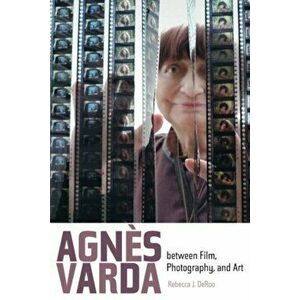 Agnes Varda Between Film, Photography, and Art, Paperback - Rebecca J. Deroo imagine