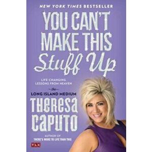 You Can't Make This Stuff Up: Life-Changing Lessons from Heaven, Paperback - Theresa Caputo imagine