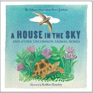 A House in the Sky: And Other Uncommon Animal Homes, Hardcover - Steve Jenkins imagine